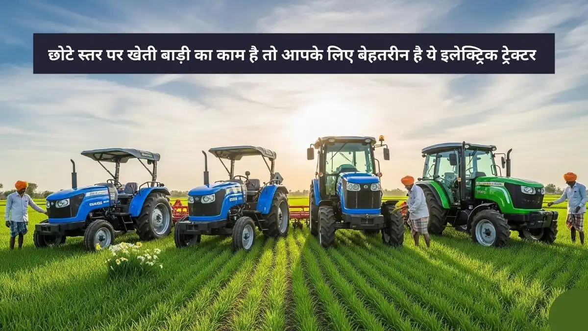 छोटे स्तर पर खेती बाड़ी का काम है तो आपके लिए बेहतरीन है ये इलेक्ट्रिक ट्रेक्टर