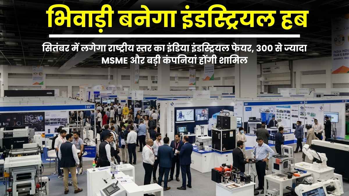 Bhiwadi will become an industrial hub National level India Industrial Fair will be held in September, more than 300 MSMEs and big companies will participate