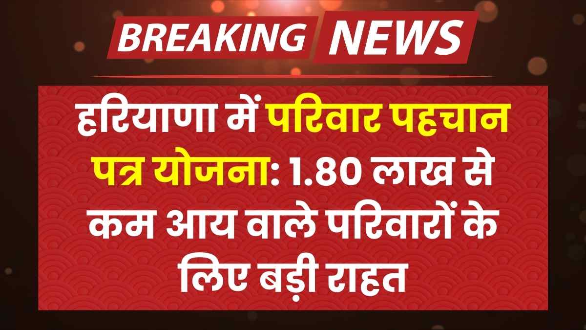 हरियाणा में परिवार पहचान पत्र योजना: 1.80 लाख से कम आय वाले परिवारों के लिए बड़ी राहत