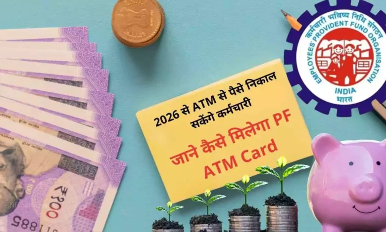 PF निकासी में बड़ा बदलाव: 2026 से ATM से पैसे निकाल सकेंगे कर्मचारी, जाने कैसे मिलेगा PF ATM Card