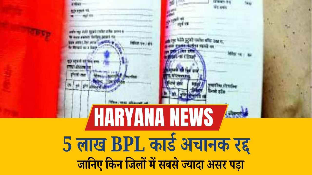 हरियाणा से बड़ी खबर: 5 लाख BPL कार्ड अचानक रद्द, जानिए किन जिलों में सबसे ज्यादा असर पड़ा