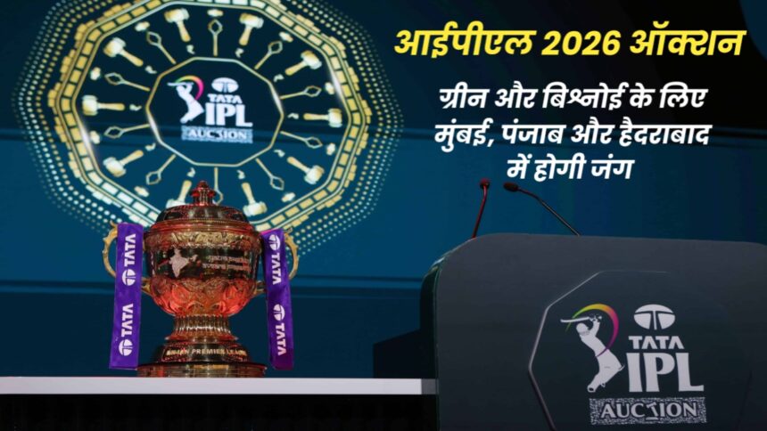 आईपीएल 2026 ऑक्शन: ग्रीन और बिश्नोई के लिए मुंबई, पंजाब और हैदराबाद में होगी जंग