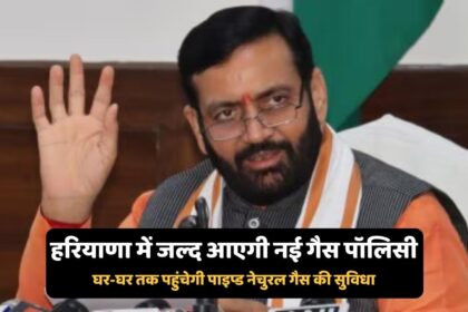 हरियाणा में जल्द आएगी नई गैस पॉलिसी, घर-घर तक पहुंचेगी पाइप्ड नेचुरल गैस की सुविधा